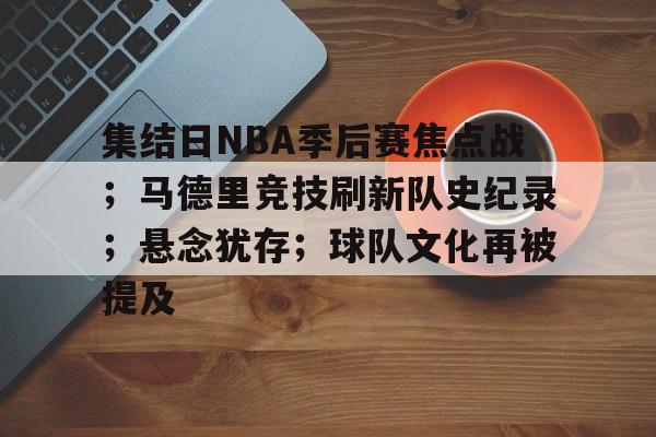 包含集结日NBA季后赛焦点战；马德里竞技刷新队史纪录；悬念犹存；球队文化再被提及的词条